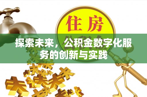 香坊探索未来，公积金数字化服务的创新与实践