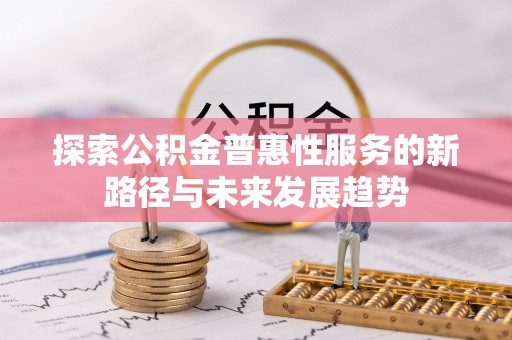 香坊探索公积金普惠性服务的新路径与未来发展趋势