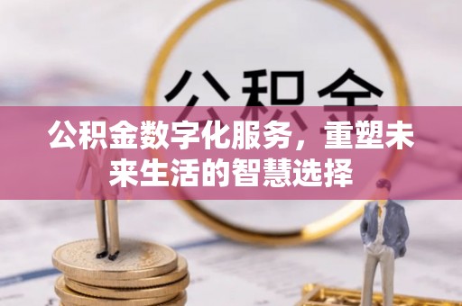 香坊公积金数字化服务，重塑未来生活的智慧选择