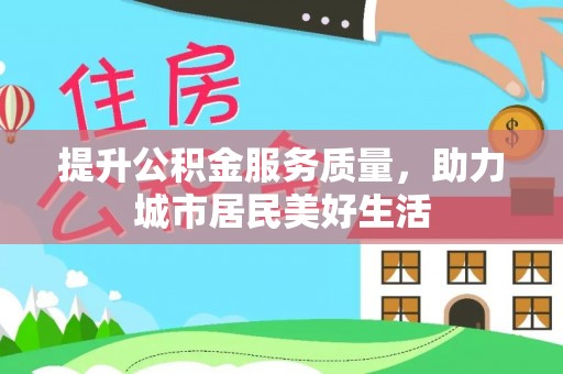 香坊提升公积金服务质量，助力城市居民美好生活