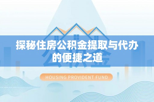 香坊探秘住房公积金提取与代办的便捷之道