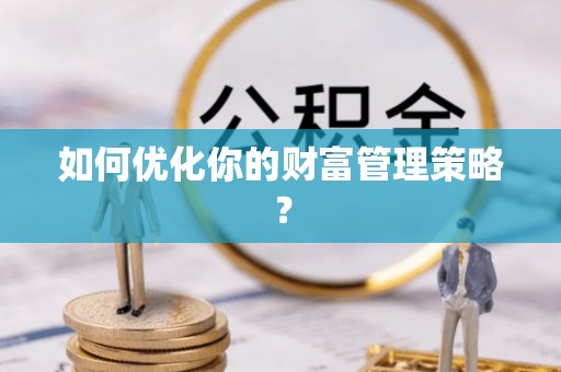 香坊如何优化你的财富管理策略？