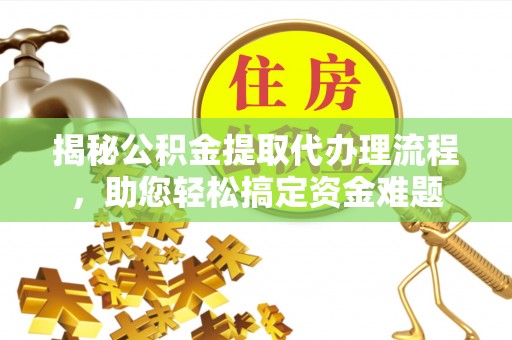 香坊揭秘公积金提取代办理流程，助您轻松搞定资金难题