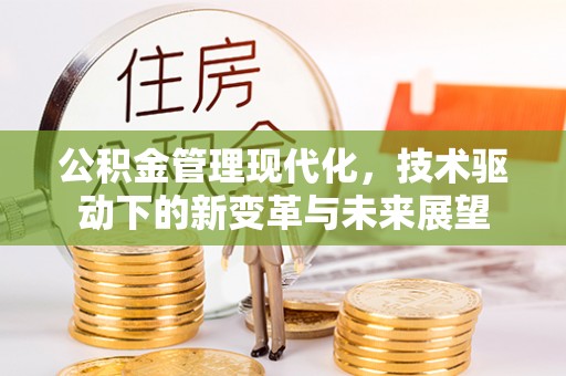 香坊公积金管理现代化，技术驱动下的新变革与未来展望