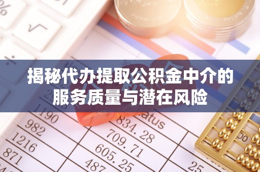香坊揭秘代办提取公积金中介的服务质量与潜在风险