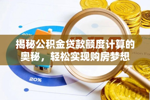 香坊揭秘公积金贷款额度计算的奥秘，轻松实现购房梦想