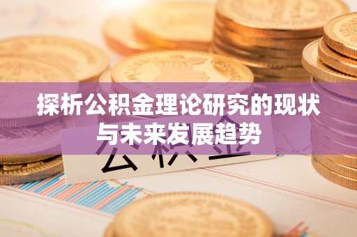 香坊探析公积金理论研究的现状与未来发展趋势