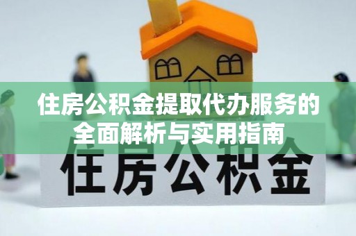 香坊住房公积金提取代办服务的全面解析与实用指南