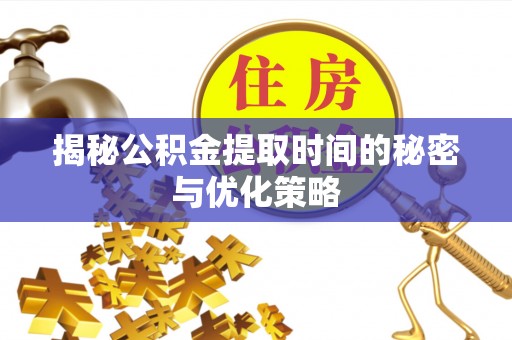 香坊揭秘公积金提取时间的秘密与优化策略