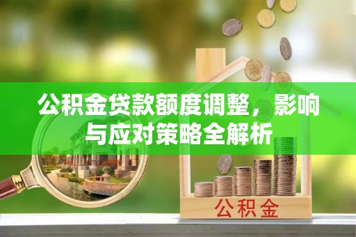 香坊公积金贷款额度调整，影响与应对策略全解析