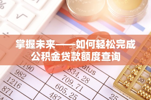 香坊掌握未来——如何轻松完成公积金贷款额度查询