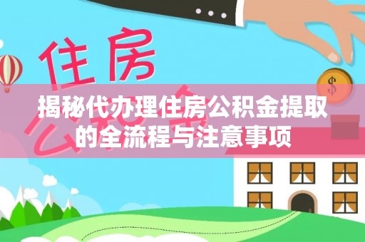 香坊揭秘代办理住房公积金提取的全流程与注意事项