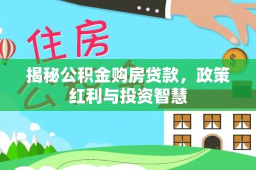 香坊揭秘公积金购房贷款，政策红利与投资智慧