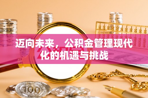香坊迈向未来，公积金管理现代化的机遇与挑战