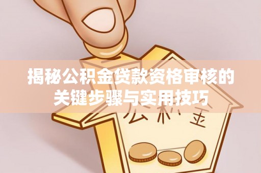 香坊揭秘公积金贷款资格审核的关键步骤与实用技巧