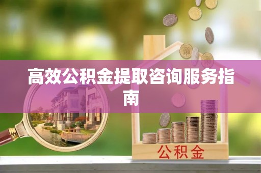 香坊高效公积金提取咨询服务指南