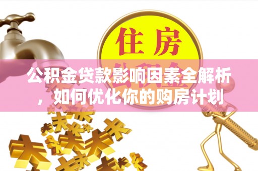 香坊公积金贷款影响因素全解析，如何优化你的购房计划