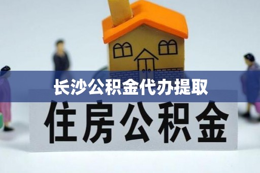 香坊长沙公积金代办提取