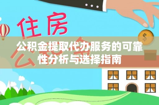 香坊公积金提取代办服务的可靠性分析与选择指南