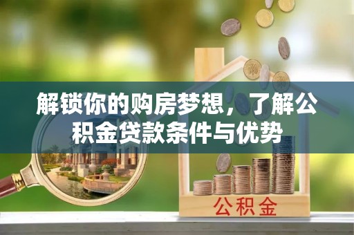 香坊解锁你的购房梦想，了解公积金贷款条件与优势
