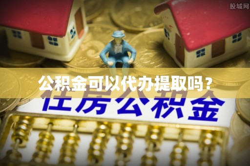 香坊公积金可以代办提取吗？