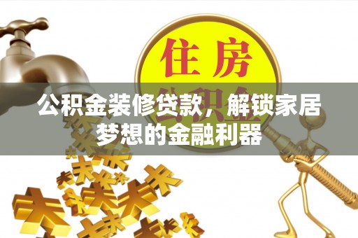 香坊公积金装修贷款，解锁家居梦想的金融利器