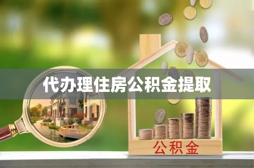 香坊代办理住房公积金提取