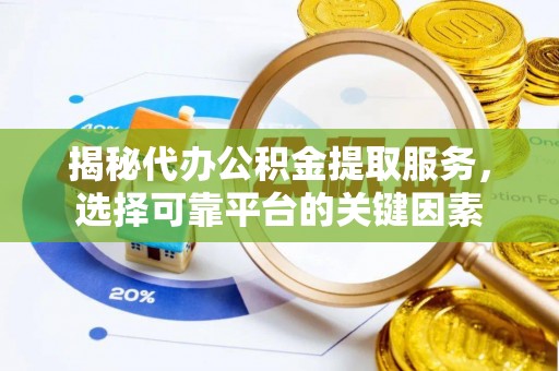 香坊揭秘代办公积金提取服务，选择可靠平台的关键因素
