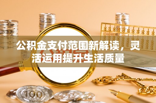 香坊公积金支付范围新解读，灵活运用提升生活质量