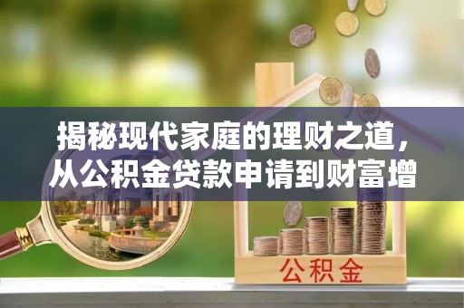 香坊揭秘现代家庭的理财之道，从公积金贷款申请到财富增值